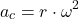 \[ a_c = r \cdot \omega^2 \]