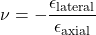 \[ \nu = -\frac{\epsilon_{\text{lateral}}}{\epsilon_{\text{axial}}} \]