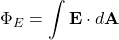 \[ \Phi_E = \int \mathbf{E} \cdot d\mathbf{A} \]