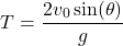 \[ T = \frac{2 v_0 \sin(\theta)}{g} \]