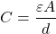 \[ C = \frac{\varepsilon A}{d} \]