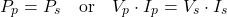 \[ P_p = P_s \quad \text{or} \quad V_p \cdot I_p = V_s \cdot I_s \]