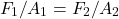 \[ F_1/A_1 = F_2/A_2 \]