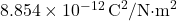 8.854 \times 10^{-12} \, \text{C}^2/\text{N·m}^2