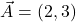 \vec{A} = (2,3)