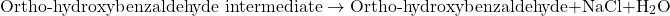 \[ \text{Ortho-hydroxybenzaldehyde intermediate} \rightarrow \text{Ortho-hydroxybenzaldehyde} + \text{NaCl} + \text{H}_2\text{O} \]