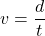 \[ v = \frac{d}{t} \]