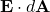 \mathbf{E} \cdot d\mathbf{A}