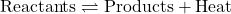 \[ \text{Reactants} \rightleftharpoons \text{Products} + \text{Heat} \]