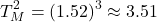 \[ T_M^2 = (1.52)^3 \approx 3.51 \]