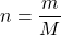 \[ n = \frac{m}{M} \]