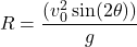 \[ R = \frac{(v_0^2 \sin(2\theta))}{g} \]