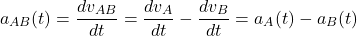 \[ a_{AB}(t) = \frac{dv_{AB}}{dt} = \frac{dv_A}{dt} - \frac{dv_B}{dt} = a_A(t) - a_B(t) \]