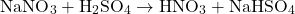 \[ \text{NaNO}_3 + \text{H}_2\text{SO}_4 \rightarrow \text{HNO}_3 + \text{NaHSO}_4 \]