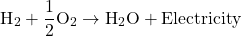 \[ \text{H}_2 + \frac{1}{2}\text{O}_2 \rightarrow \text{H}_2\text{O} + \text{Electricity} \]