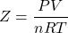 \[ Z = \frac{PV}{nRT} \]