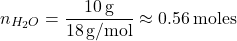 \[ n_{H_2O} = \frac{10 \, \text{g}}{18 \, \text{g/mol}} \approx 0.56 \, \text{moles} \]