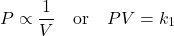 \[ P \propto \frac{1}{V} \quad \text{or} \quad PV = k_1 \]