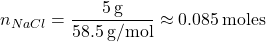 \[ n_{NaCl} = \frac{5 \, \text{g}}{58.5 \, \text{g/mol}} \approx 0.085 \, \text{moles} \]