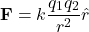 \[ \mathbf{F} = k \frac{q_1 q_2}{r^2} \hat{r} \]