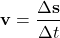 \[ \mathbf{v} = \frac{\Delta \mathbf{s}}{\Delta t} \]