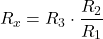 \[ R_x = R_3 \cdot \frac{R_2}{R_1} \]