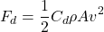 \[ F_d = \frac{1}{2} C_d \rho A v^2 \]