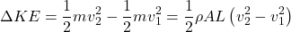 \[ \Delta KE = \frac{1}{2} m v_2^2 - \frac{1}{2} m v_1^2 = \frac{1}{2} \rho AL \left( v_2^2 - v_1^2 \right) \]