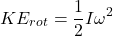 \[ KE_{rot} = \frac{1}{2} I \omega^2 \]