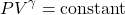 \[ PV^\gamma = \text{constant} \]