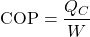 \[ \text{COP} = \frac{Q_C}{W} \]