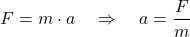 \[ F = m \cdot a \quad \Rightarrow \quad a = \frac{F}{m} \]