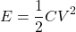 \[ E = \frac{1}{2} C V^2 \]