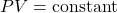 \[ PV = \text{constant} \]