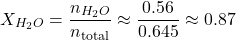 \[ X_{H_2O} = \frac{n_{H_2O}}{n_{\text{total}}} \approx \frac{0.56}{0.645} \approx 0.87 \]