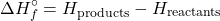 \[ \Delta H_f^\circ = H_{\text{products}} - H_{\text{reactants}} \]