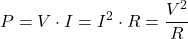 \[ P = V \cdot I = I^2 \cdot R = \frac{V^2}{R} \]