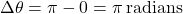 \[ \Delta \theta = \pi - 0 = \pi \, \text{radians} \]