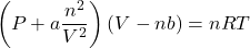 \[ \left(P + a\frac{n^2}{V^2}\right)(V - nb) = nRT \]