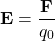 \[ \mathbf{E} = \frac{\mathbf{F}}{q_0} \]