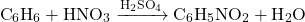 \[ \text{C}_6\text{H}_6 + \text{HNO}_3 \xrightarrow{\text{H}_2\text{SO}_4} \text{C}_6\text{H}_5\text{NO}_2 + \text{H}_2\text{O} \]