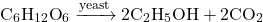 \[ \text{C}_6\text{H}_{12}\text{O}_6 \xrightarrow{\text{yeast}} 2 \text{C}_2\text{H}_5\text{OH} + 2 \text{CO}_2 \]