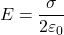 \[ E = \frac{\sigma}{2\varepsilon_0} \]