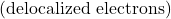 \[ \text{(delocalized electrons)} \]