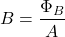 \[ B = \frac{\Phi_B}{A} \]