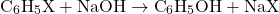 \[ \text{C}_6\text{H}_5\text{X} + \text{NaOH} \rightarrow \text{C}_6\text{H}_5\text{OH} + \text{NaX} \]