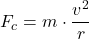 \[ F_c = m \cdot \frac{v^2}{r} \]