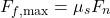 \[ F_{f, \text{max}} = \mu_s F_n \]