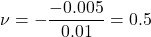 \[ \nu = -\frac{-0.005}{0.01} = 0.5 \]