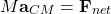 \[ M \mathbf{a}_{CM} = \mathbf{F}_{net} \]